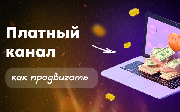 Как продвигать платный канал — рабочие стратегии, ошибки и примеры